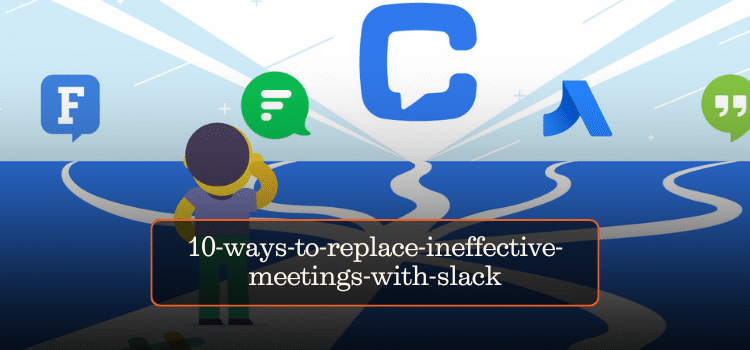 10 Ways to Replace Ineffective Meetings with Slack