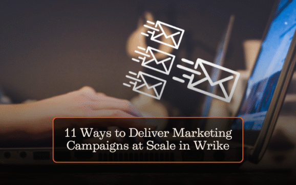 11 Ways to Deliver Marketing Campaigns at Scale in Wrike