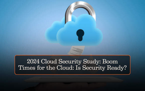 2024 Cloud Security Study: Boom Times for the Cloud: Is Security Ready?
