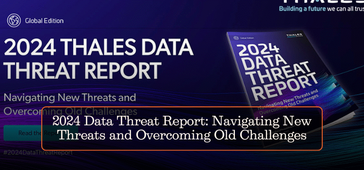 2024 Data Threat Report: Navigating New Threats and Overcoming Old Challenges