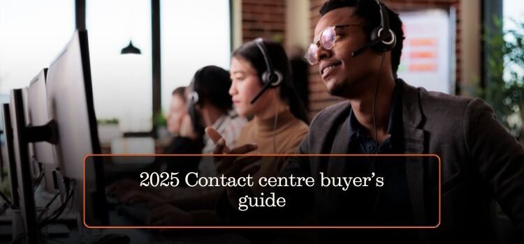 2025 Contact centre buyer’s guide