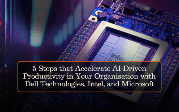 5-steps that accelerate AI-Driven productivity in your organisation with Dell Technologies, Intel, and Microsoft