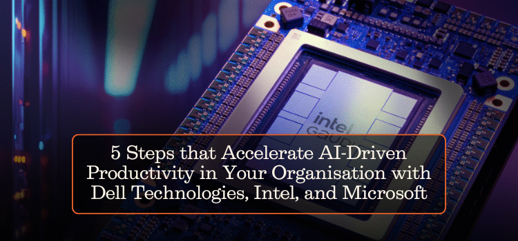 5-steps that accelerate AI-Driven productivity in your organisation with Dell Technologies, Intel, and Microsoft