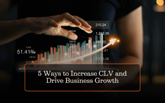 5 Ways to Increase CLV and Drive Business Growth