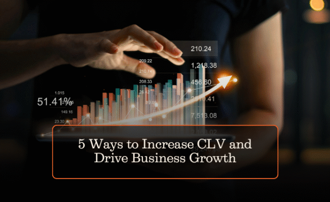 5 Ways to Increase CLV and Drive Business Growth