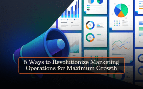 5 Ways to Revolutionize Marketing Operations for Maximum Growth
