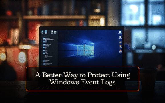 A Better Way to Protect Using Windows Event Logs