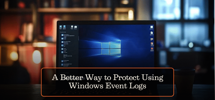 A Better Way to Protect Using Windows Event Logs