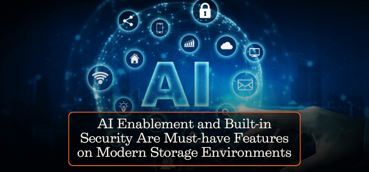 AI Enablement and Built-in Security Are Must-have Features on Modern Storage Environments