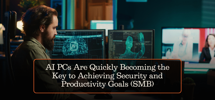 AI PCs Are Quickly Becoming the Key to Achieving Security and Productivity Goals (SMB)