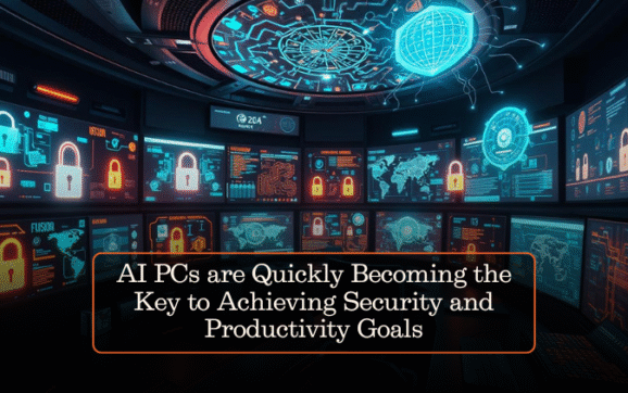 AI PCs are Quickly Becoming the Key to Achieving Security and Productivity Goals