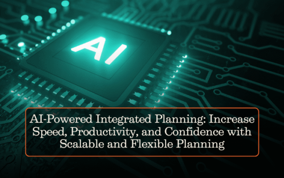 AI-Powered Integrated Planning: Increase Speed, Productivity, and Confidence with Scalable and Flexible Planning