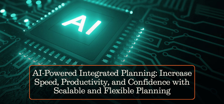 AI-Powered Integrated Planning: Increase Speed, Productivity, and Confidence with Scalable and Flexible Planning