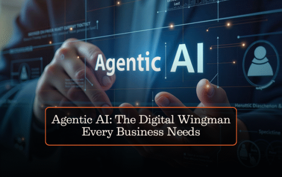 Agentic AI: The Digital Wingman Every Business Needs