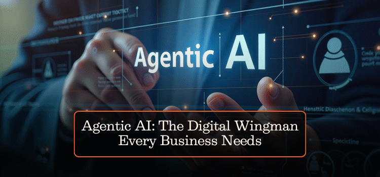 Agentic AI: The Digital Wingman Every Business Needs