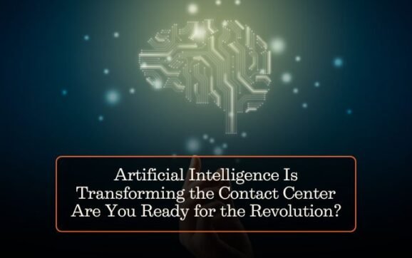 Artificial Intelligence Is Transforming the Contact Center Are You Ready for the Revolution?