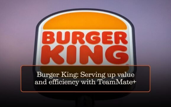 Burger King: Serving up value and efficiency with TeamMate+