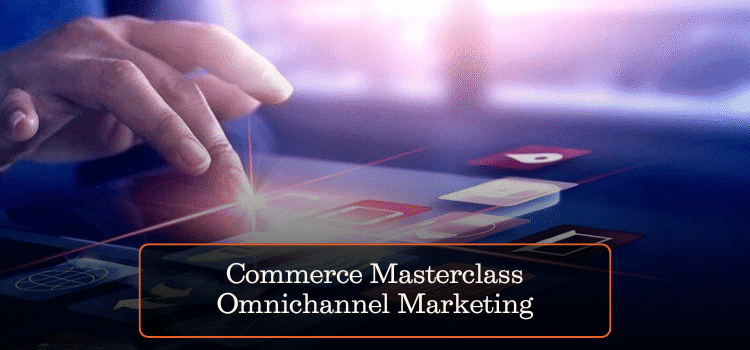Commerce Masterclass Omnichannel Marketing