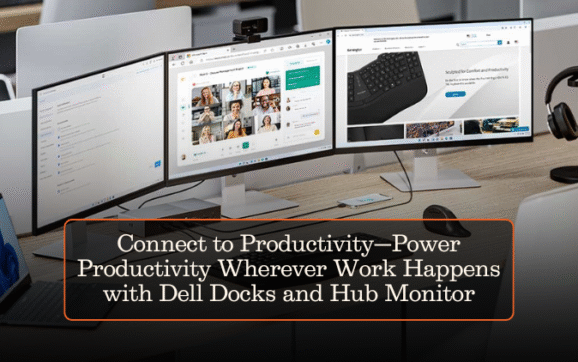 Connect to Productivity—Power Productivity Wherever Work Happens with Dell Docks and Hub Monitor