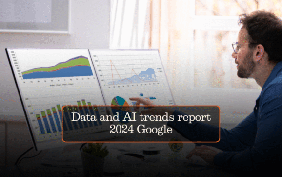 Data and AI trends report 2024 Google