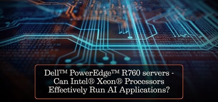 Dell™ PowerEdge™ R760 servers – Can Intel® Xeon® Processors Effectively Run AI Applications?
