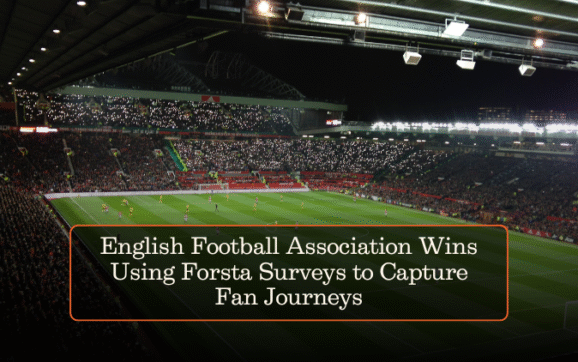 English Football Association Wins Using Forsta Surveys to Capture Fan Journeys