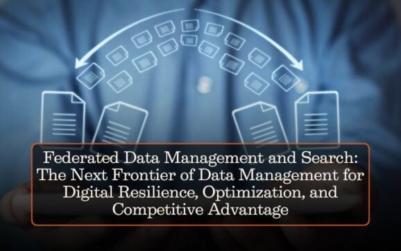 Federated Data Management and Search: The Next Frontier of Data Management for Digital Resilience, Optimization, and Competitive Advantage