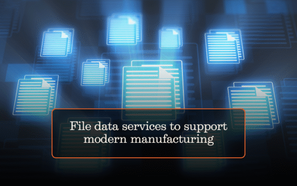File data services to support modern manufacturing