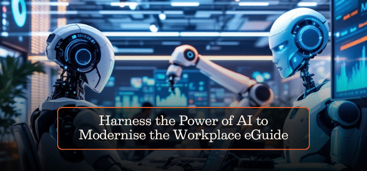 Harness the Power of AI to Modernise the Workplace eGuide