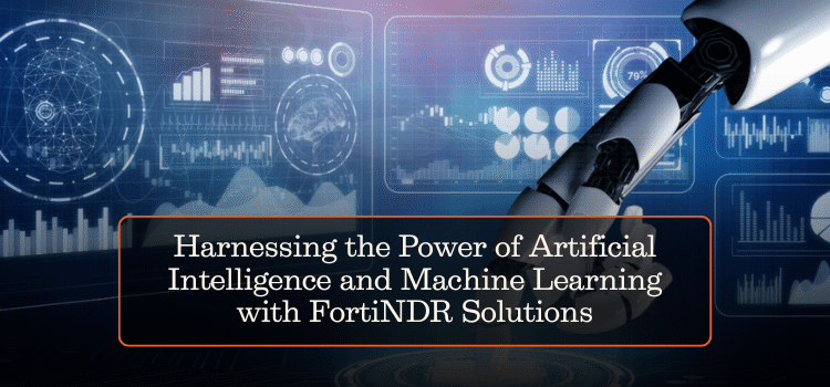 Harnessing the Power of Artificial Intelligence and Machine Learning with FortiNDR Solutions