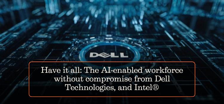 Have it all: The AI-enabled workforce without compromise from Dell Technologies, and Intel®
