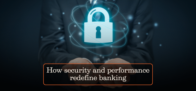 How security and performance redefine banking