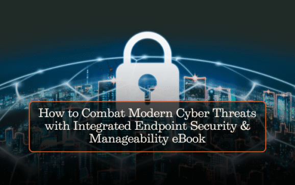 How to Combat Modern Cyber Threats with Integrated Endpoint Security & Manageability eBook