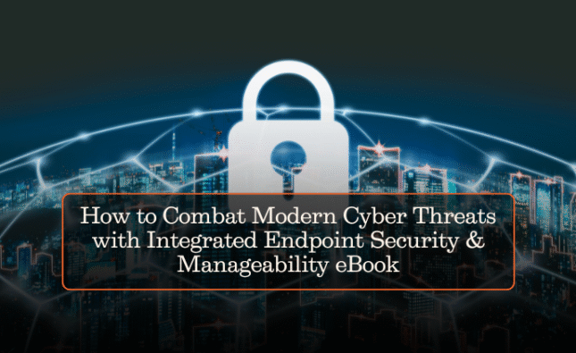 How to Combat Modern Cyber Threats with Integrated Endpoint Security & Manageability eBook