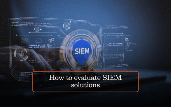 How to evaluate SIEM solutions