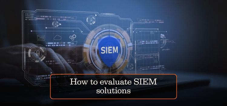 How to evaluate SIEM solutions