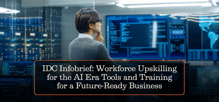 IDC Infobrief: Workforce Upskilling for the AI Era Tools and Training for a Future-Ready Business