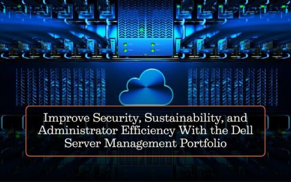 Improve Security, Sustainability, and Administrator Efficiency With the Dell Server Management Portfolio