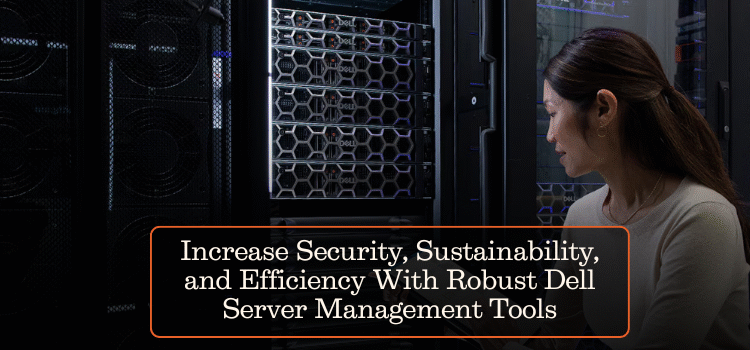 Increase Security, Sustainability, and Efficiency With Robust Dell Server Management Tools