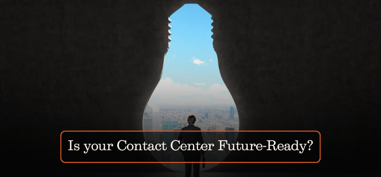 Is your Contact Center Future-Ready?