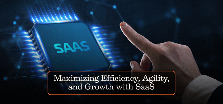 Maximizing Efficiency, Agility, and Growth with SaaS