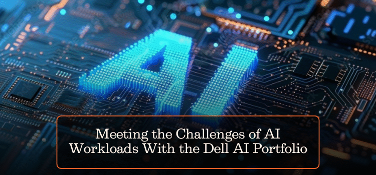 Meeting the Challenges of AI Workloads With the Dell AI Portfolio