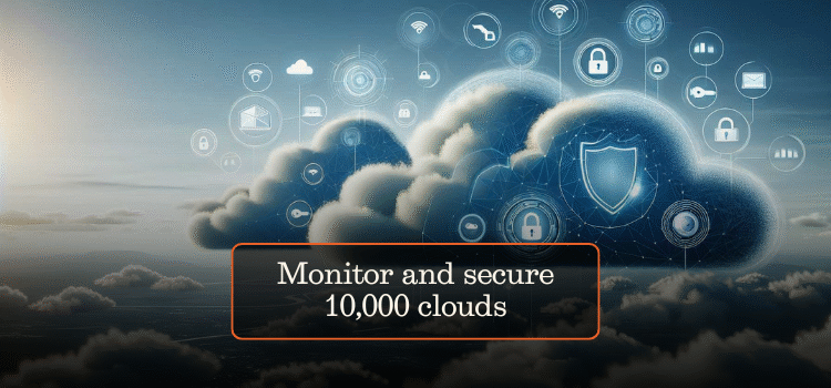 Monitor and secure 10,000 clouds