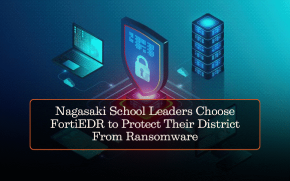 Nagasaki School Leaders Choose FortiEDR to Protect Their District From Ransomware
