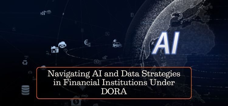 Navigating AI and Data Strategies in Financial Institutions Under DORA