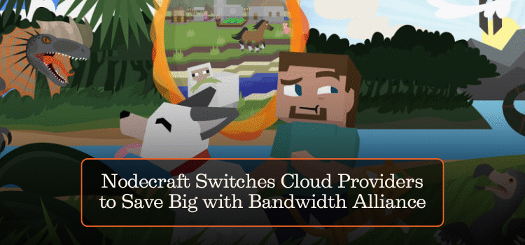 Nodecraft Switches Cloud Providers to Save Big with Bandwidth Alliance