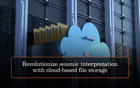 Revolutionize seismic interpretation with cloud-based file storage