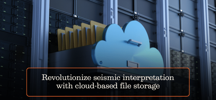 Revolutionize seismic interpretation with cloud-based file storage