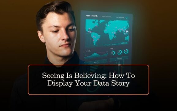Seeing Is Believing: How To Display Your Data Story