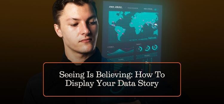 Seeing Is Believing: How To Display Your Data Story